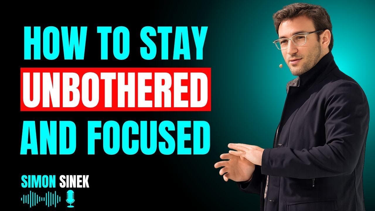 HOW TO STAY UNBOTHERED AND FOCUSED - A Powerful Speech for Mental Clarity & Control || SIMON SINEK