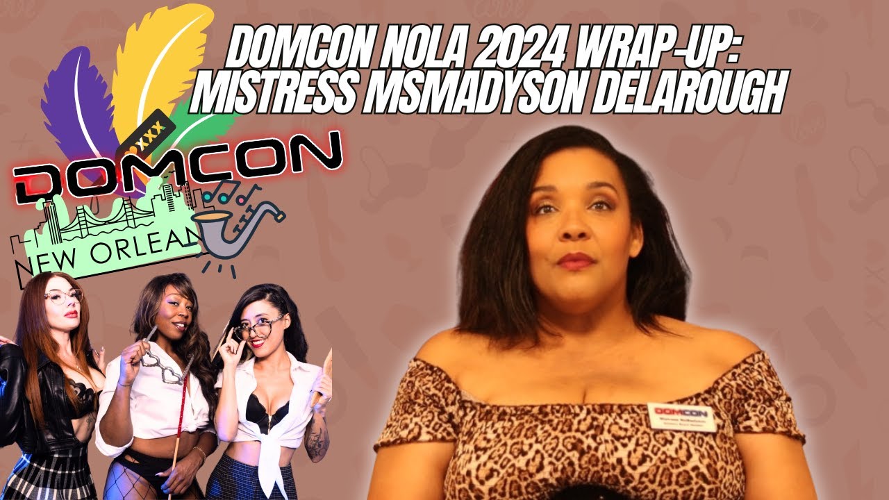 DomCon NOLA 2024 Wrap-Up : Mistress MsMadyson A. DelaRough