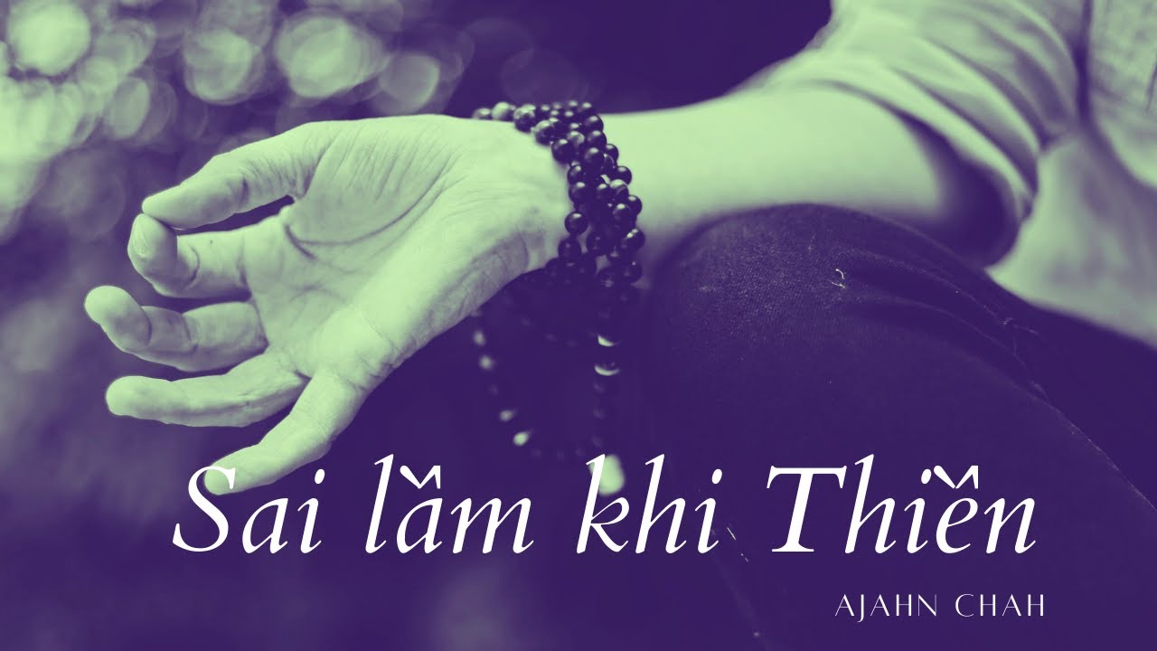 Sai lầm khi Thiền - thiền sư Ajahn Chah dậy thiền đúng cách