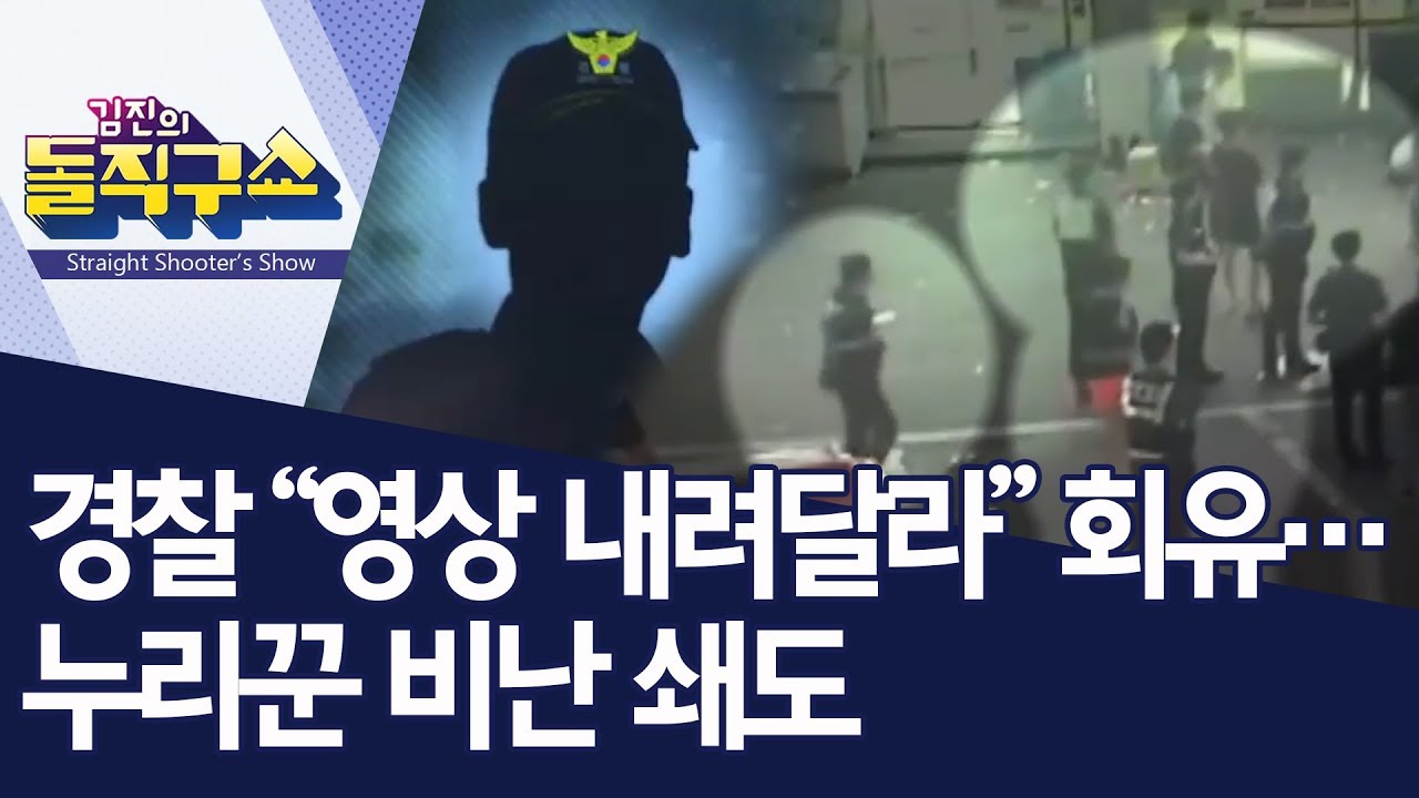 경찰 “영상 내려달라” 회유…누리꾼 비난 쇄도 | 김진의 돌직구쇼