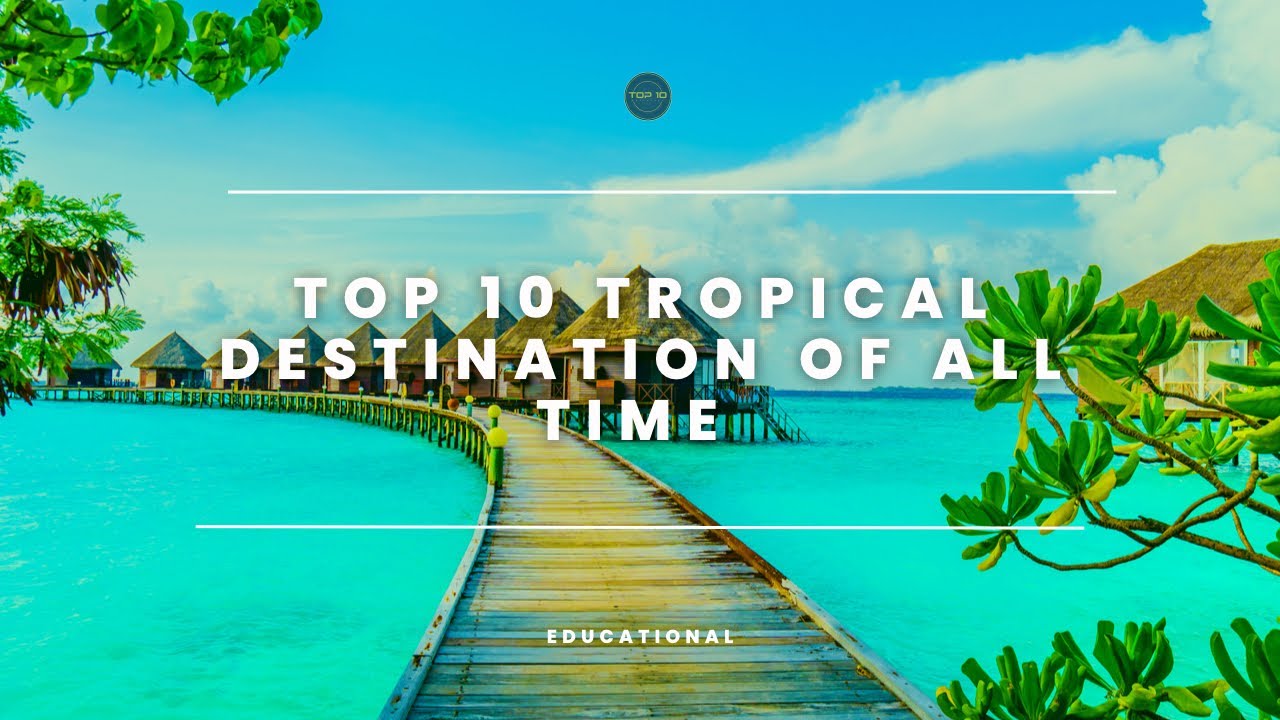 Top 10 Tropical Destinations of All Time! - What&rsquo;s your Favourite? - 4K