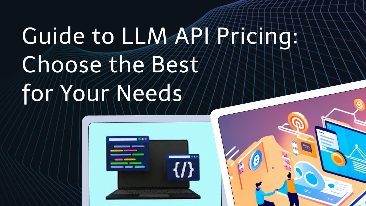 Guide to LLM API Pricing: Choose the Best for Your Needs