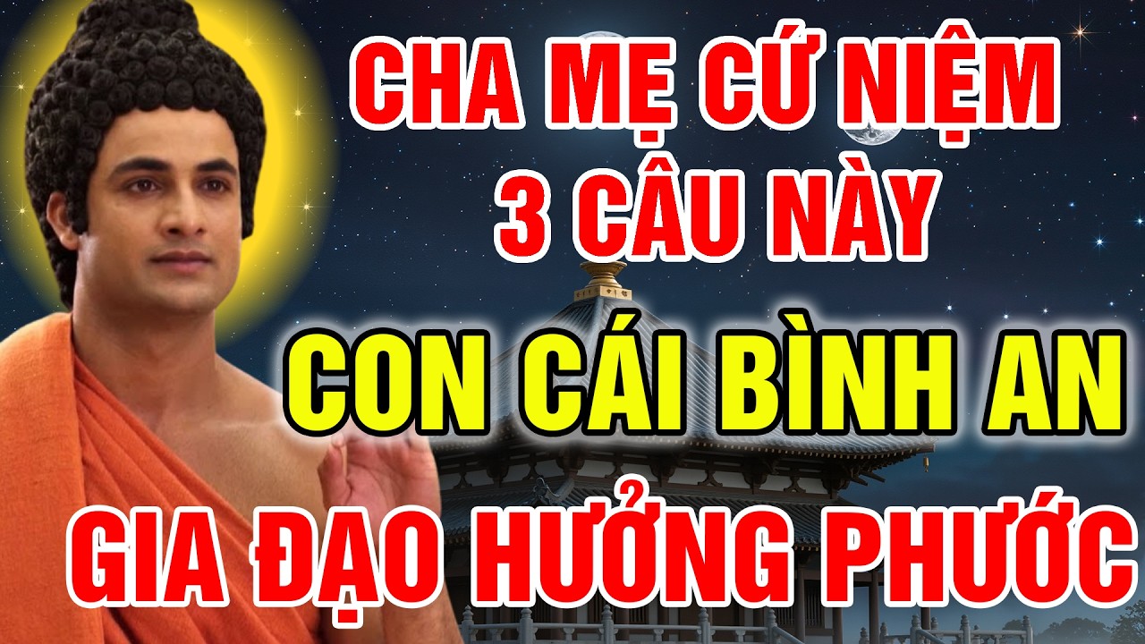 CHA MẸ CHỈ NIỆM 3 CÂU NÀY TRƯỚC KHI NGỦ | PHƯỚC BÁU TỰ SINH, CON CÁI HIẾU THẢO, BA ĐỜI HƯỞNG PHƯỚC