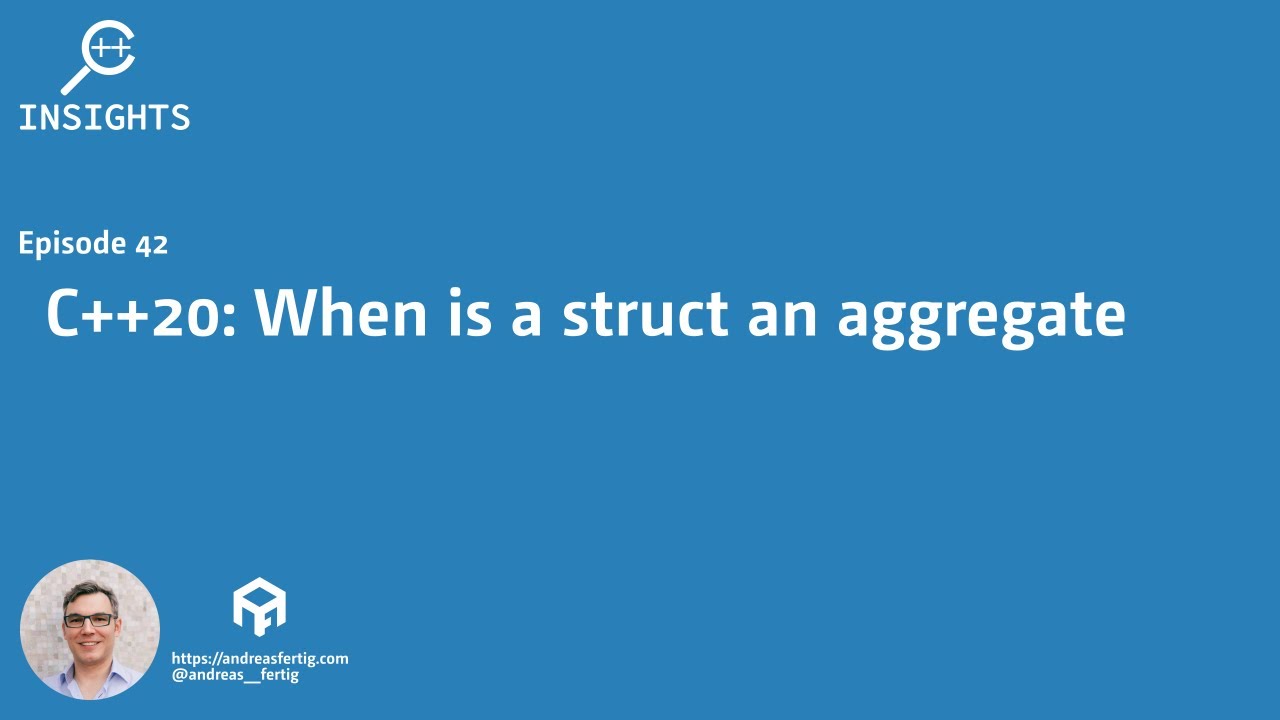 C++ Insights - Episode 42: C++20: When is a struct an aggregate