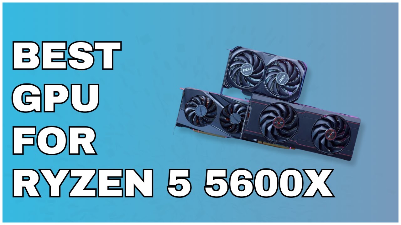 Best GPU for Ryzen 5 5600X in 2025 | 1080p & 1440p Gaming Recommendations