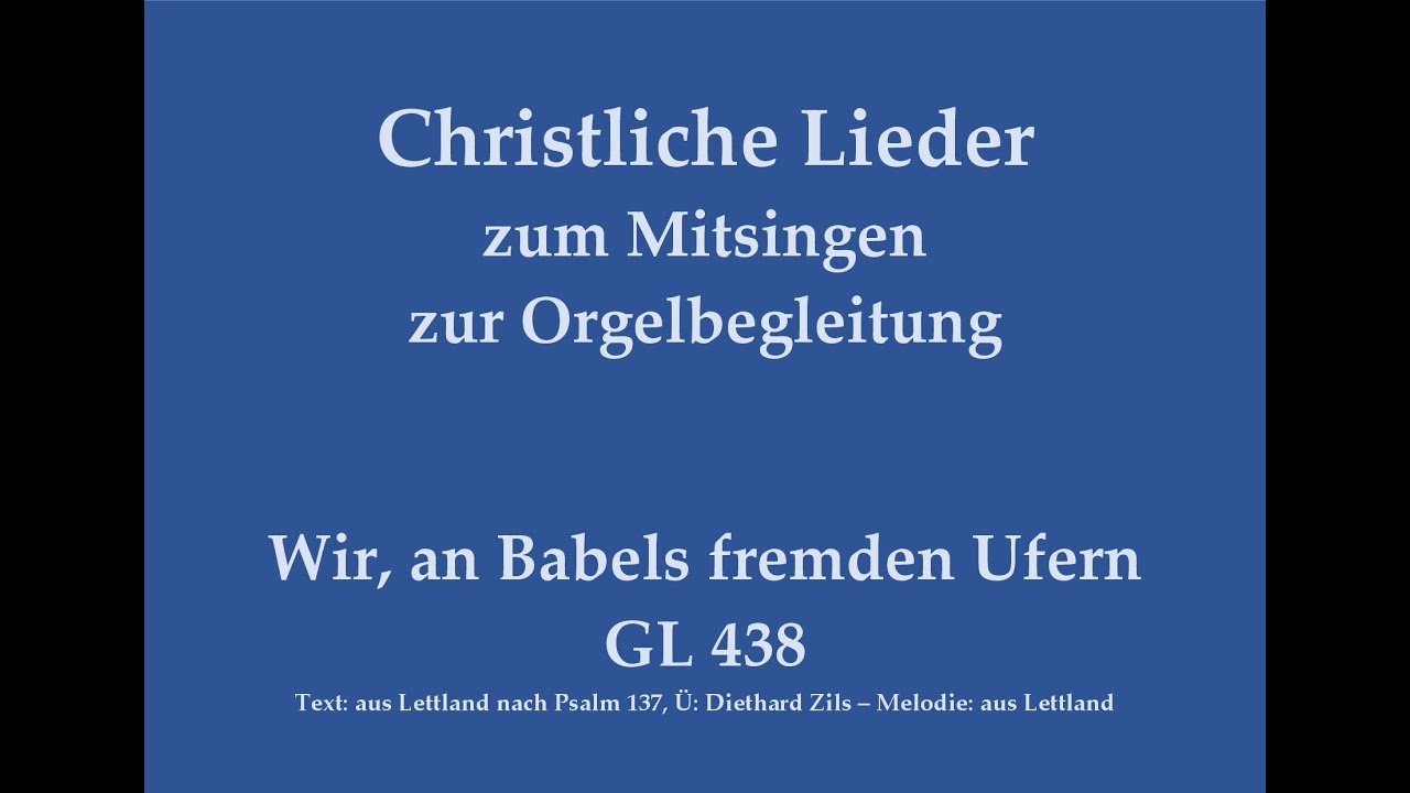 Wir, an Babels fremden Ufern GL 438 Christliches Lied zum Mitsingen mit Orgelbegleitung