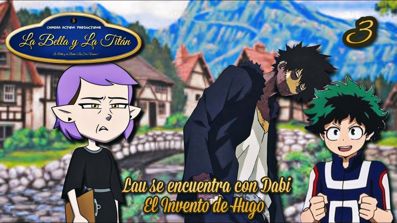 La Bella y la Titán | Parte 3 - Lau se encuentra con Dabi / El Invento de Hugo