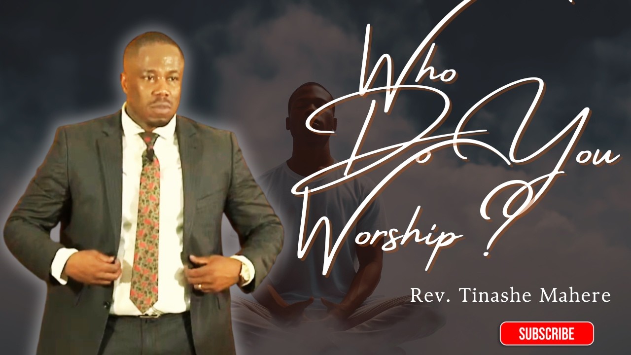 Who_Do_You_Worship? - Rev. Tinashe Mahere
