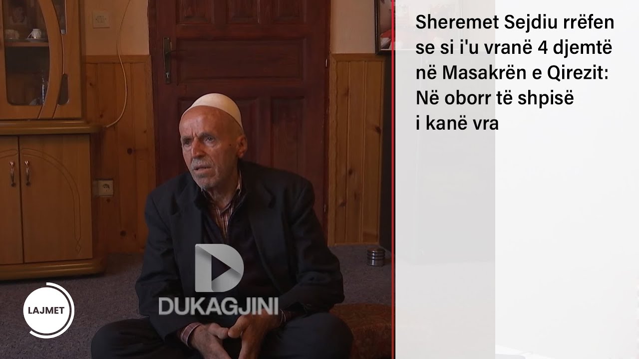 Sheremet Sejdiu rrëfen se si i'u vranë 4 djemtë në Masakrën e Qirezit: Në oborr të shpisë i kanë vra