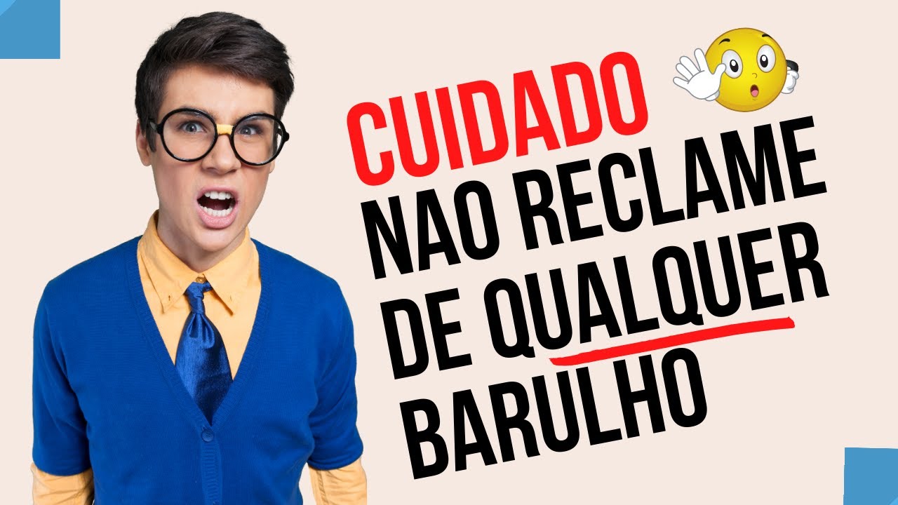 [PREJUÍZO] Não reclame de qualquer barulho