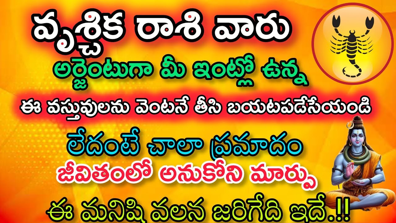 వృశ్చిక రాశి వారు అర్జెంటుగా మీ ఇంట్లో  ఉన్న 5 వస్తువులను తీసి బయట పడేయండి లేదంటే చాలా ప్రమాదం