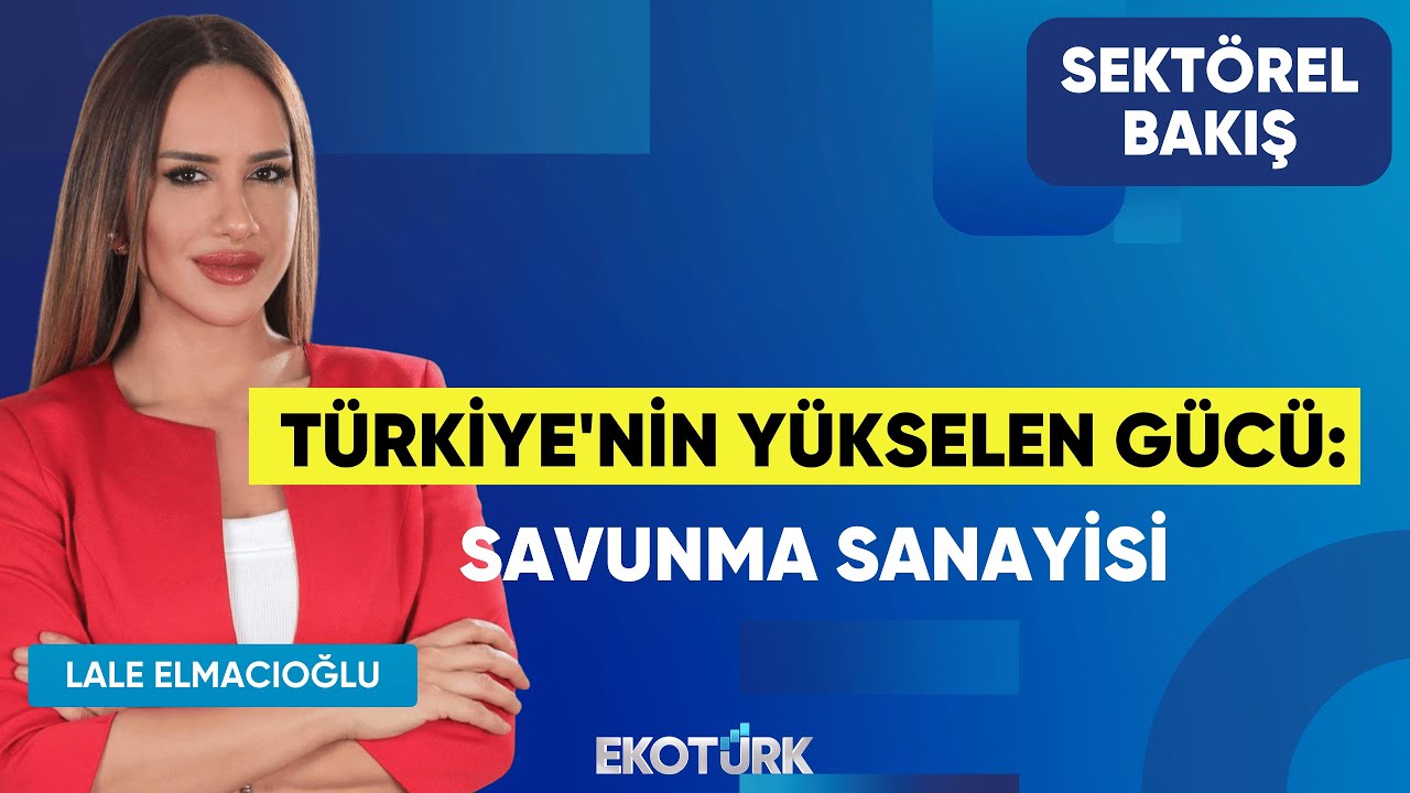 T&uuml;rkiye'nin Y&uuml;kselen G&uuml;c&uuml;: Savunma Sanayisi | Murat Sarpel | Lale Elmacıoğlu | Sekt&ouml;rel Bakış