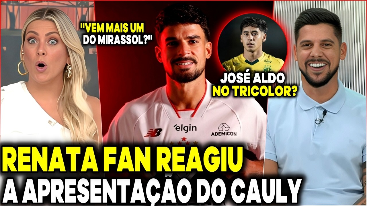 ''VAI BRILHAR NO TRICOLOR'' RENATA FAN REAGIU A APRESENTAÇÃO DE CAULY! MAIS REFORÇOS A CAMINHO!
