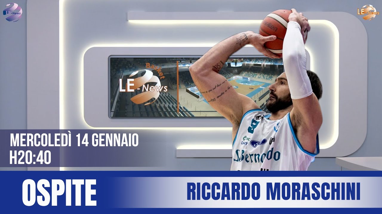 LE-Basket News | Ospite: RICCARDO MORASCHINI