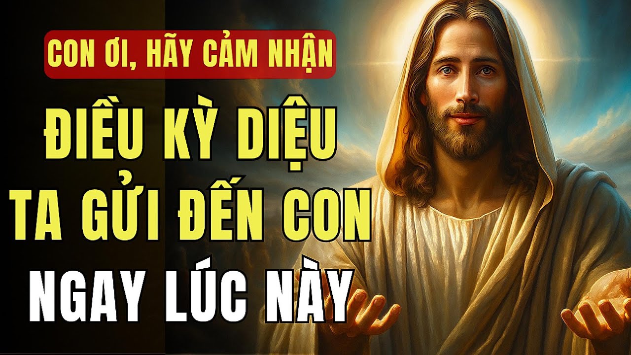 🔴 CON ƠI, HÃY CẢM NHẬN ĐIỀU KỲ DIỆU TA ĐANG GỬI ĐẾN CON NGAY LÚC NÀY! | THÔNG ĐIỆP TỪ CHÚA