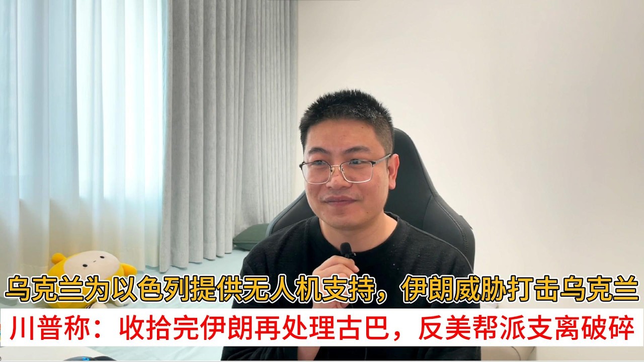 乌克兰为以色列提供无人机支持，伊朗威胁打击乌克兰；川普称：收拾完伊朗再处理古巴，反美帮派支离破碎