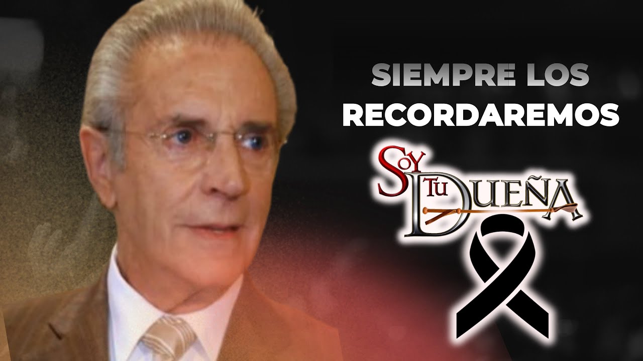 Actores de “SOY TU DUEÑA” que ya fallecieron y quizá no sabías 