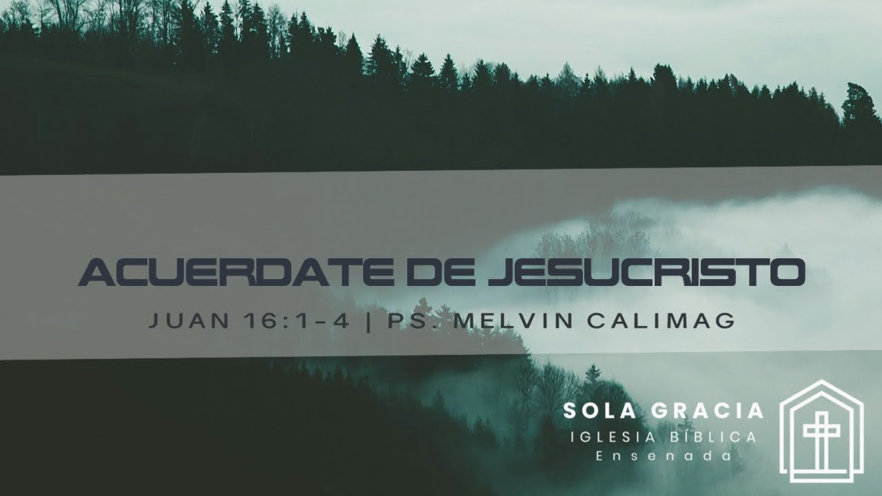 Acuérdate de Jesucristo | Juan 16:1-4 | Ps. Melvin Calimag