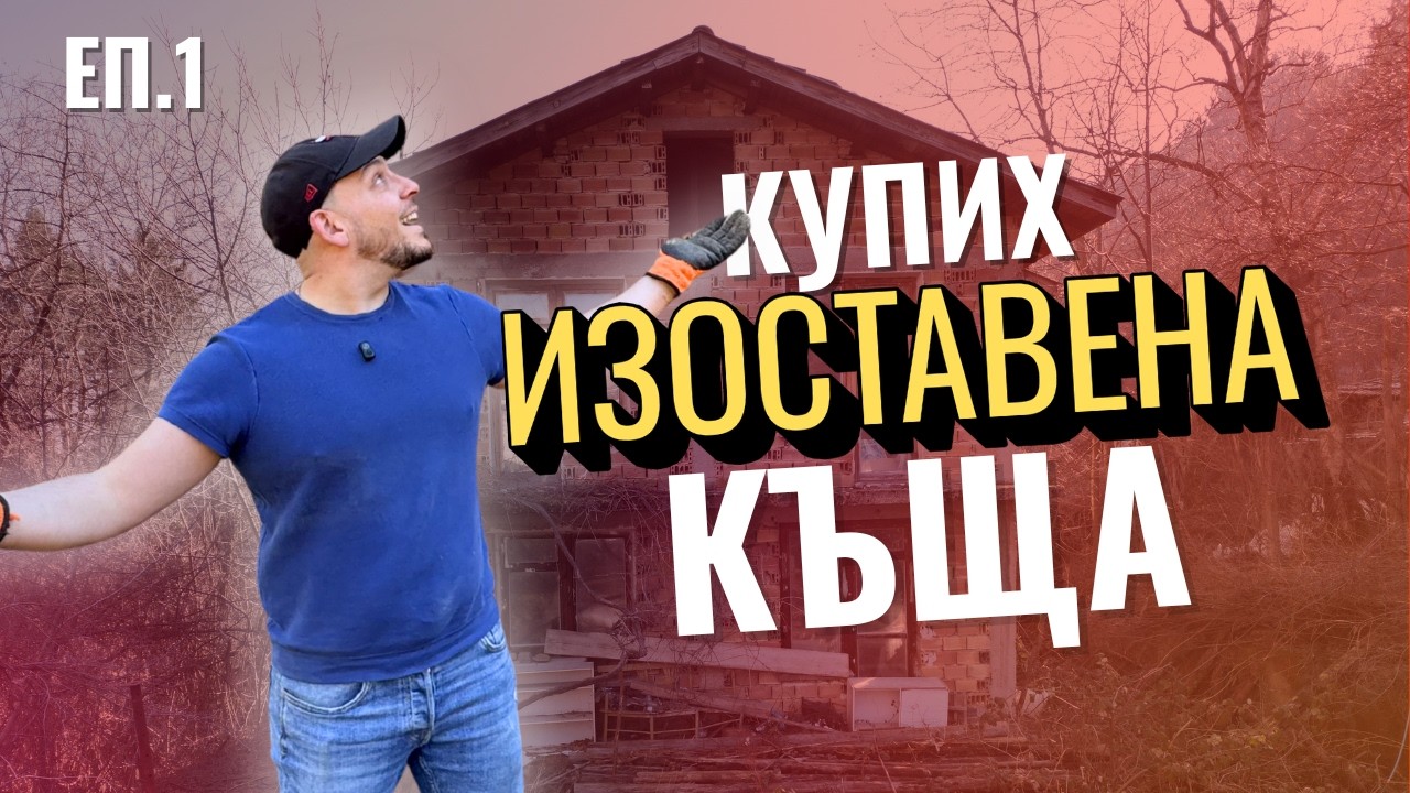 КУПИХ ИЗОСТАВЕНА КЪЩА ВЪВ ВИТОША | ЕП. 1