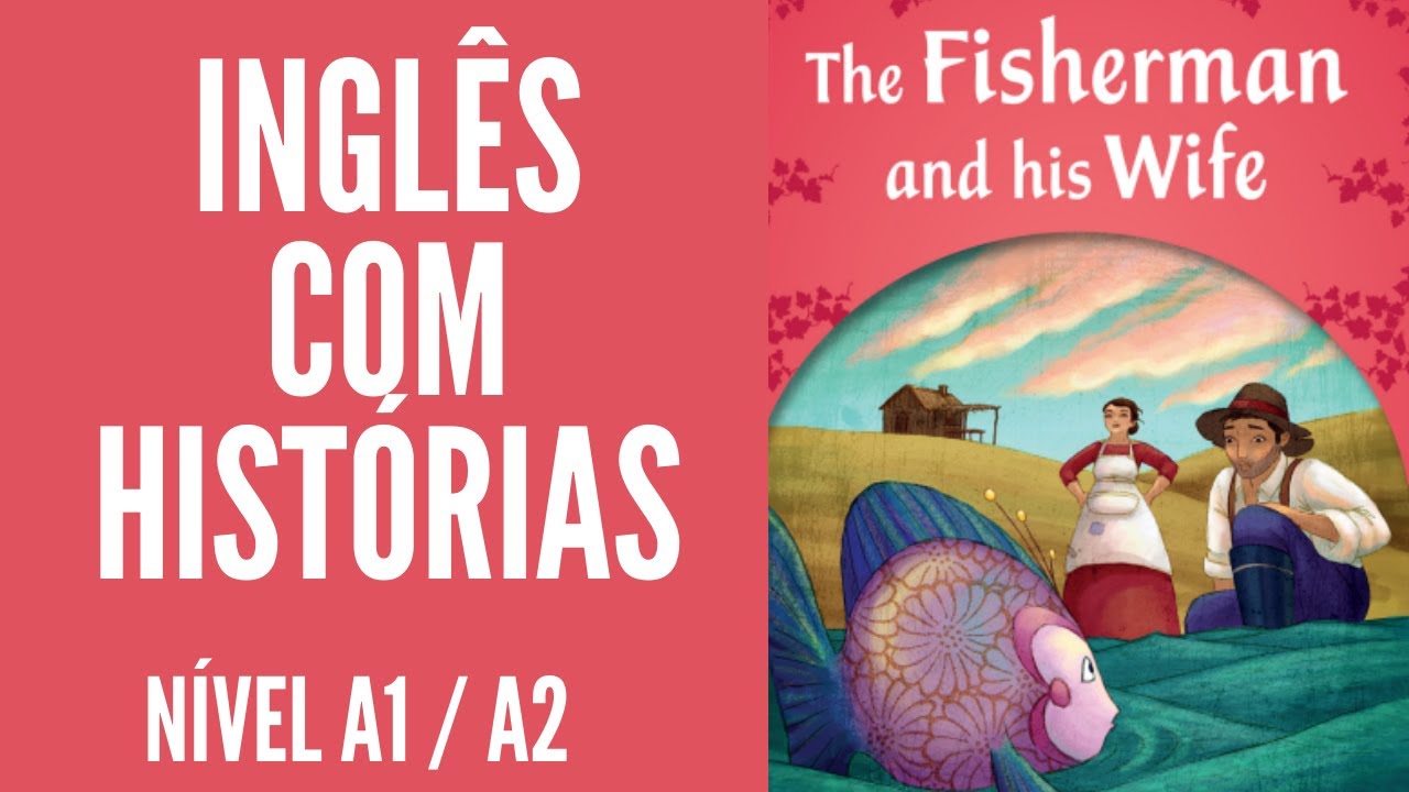 HISTÓRIA COMPLETA PARA APRENDER INGLÊS - O PESCADOR E SUA ESPOSA (NÍVEL BÁSICO)