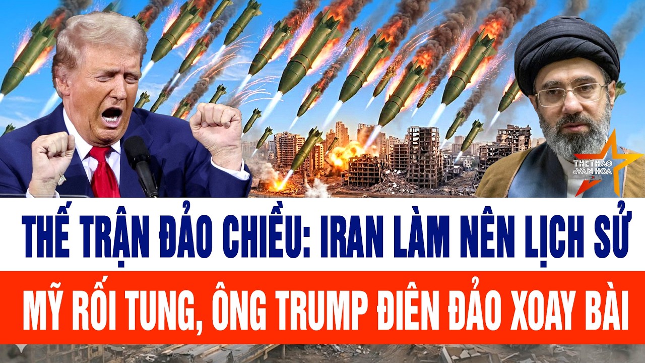 Thế trận đảo chiều: Iran làm nên lịch sử; Mỹ rối tung, ông Trump điên đảo xoay bài