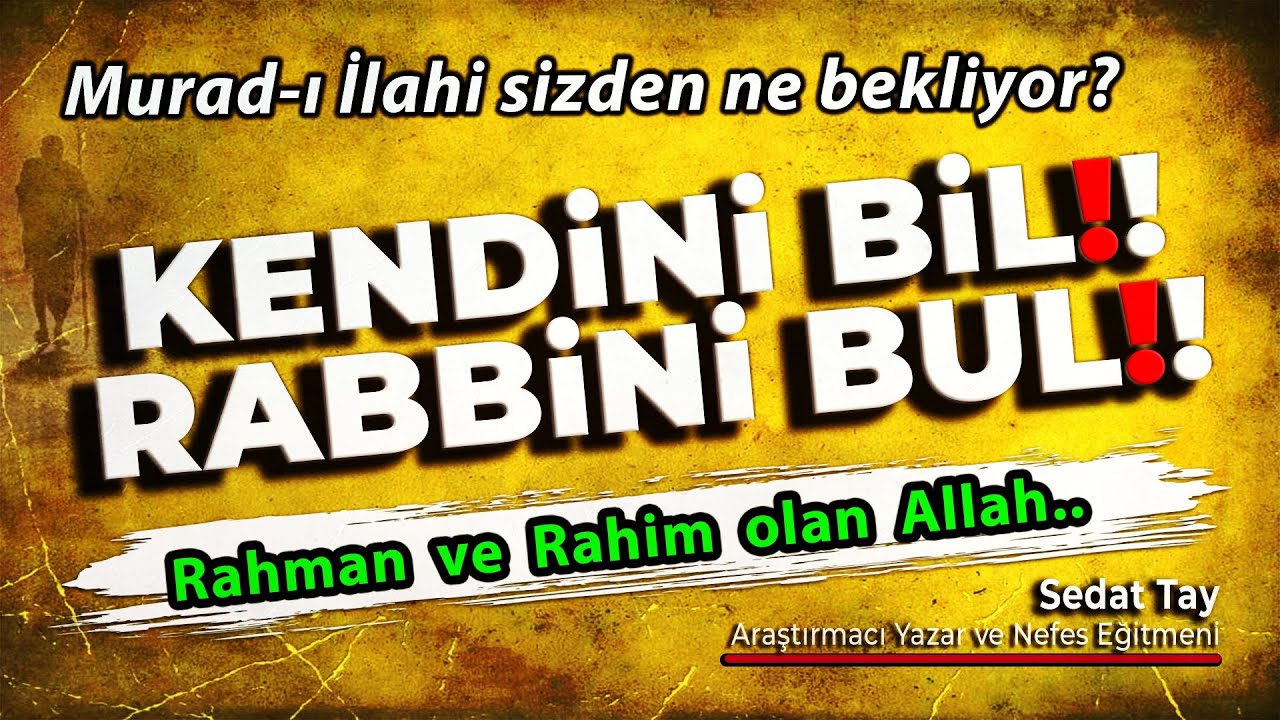 Kendini BİL! Rabb'ini BUL! / Murad-ı İlahi Sizden ne Bekliyor? Rahman ve Rahim olan ALLAH @sedattay
