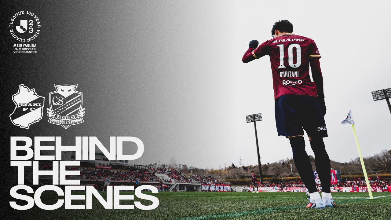 【BEHIND THE SCENES】いわきFC vs 北海道コンサドーレ札幌｜明治安田Ｊ２・Ｊ３百年構想リーグ 地域リーグラウンド 第1節