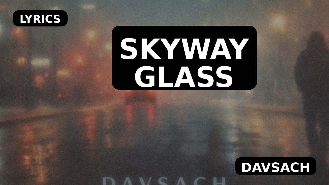 Skyway Glass (Lyrics) &mdash; Davsach | Downtempo Electronic Ballad