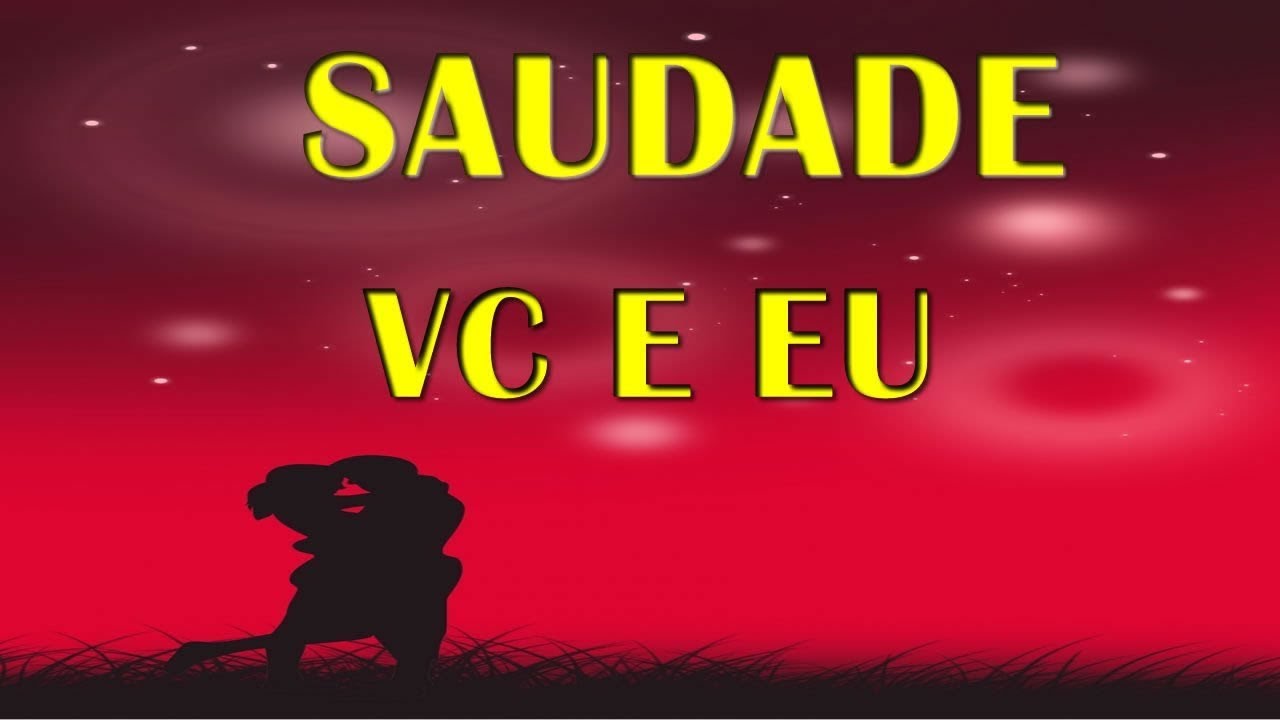 VC e EU. Você, que poderia ser tanta coisa, preferiu ser saudade.