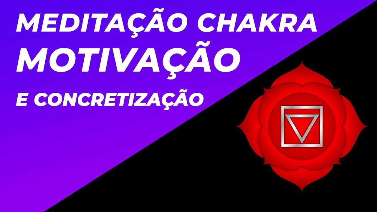 MEDITAÇÃO CHAKRA RAIZ OU BÁSICO - FORTALEÇA O CENTRO ENERGÉTICO DO PODER, MOTIVAÇÃO E AÇÃO!