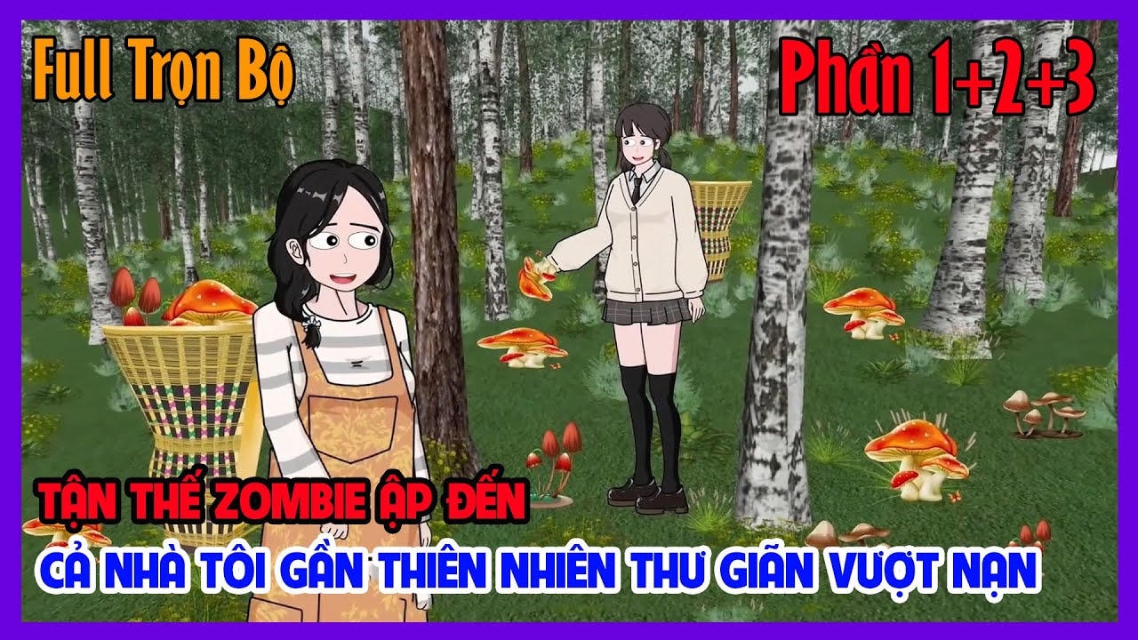 TẬN THẾ ZOMBIE CẢ NHÀ TÔI LÊN NÚI GẦN THIÊN NHIÊN THƯ GIÃN VƯỢT NẠN Full Phần 1+2+3|Tiểu Hinh Review