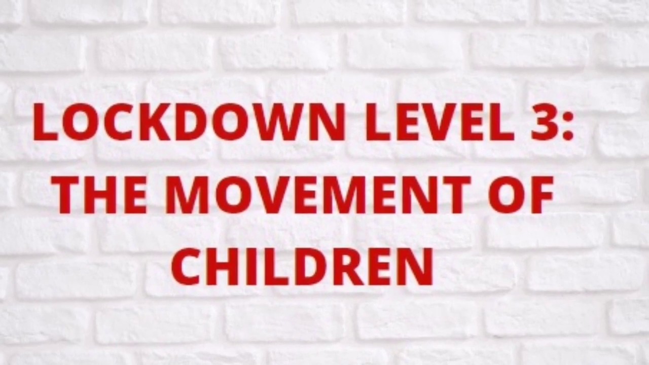 LOCKDOWN LEVEL 3 AND THE MOVEMENT OF CHILDREN