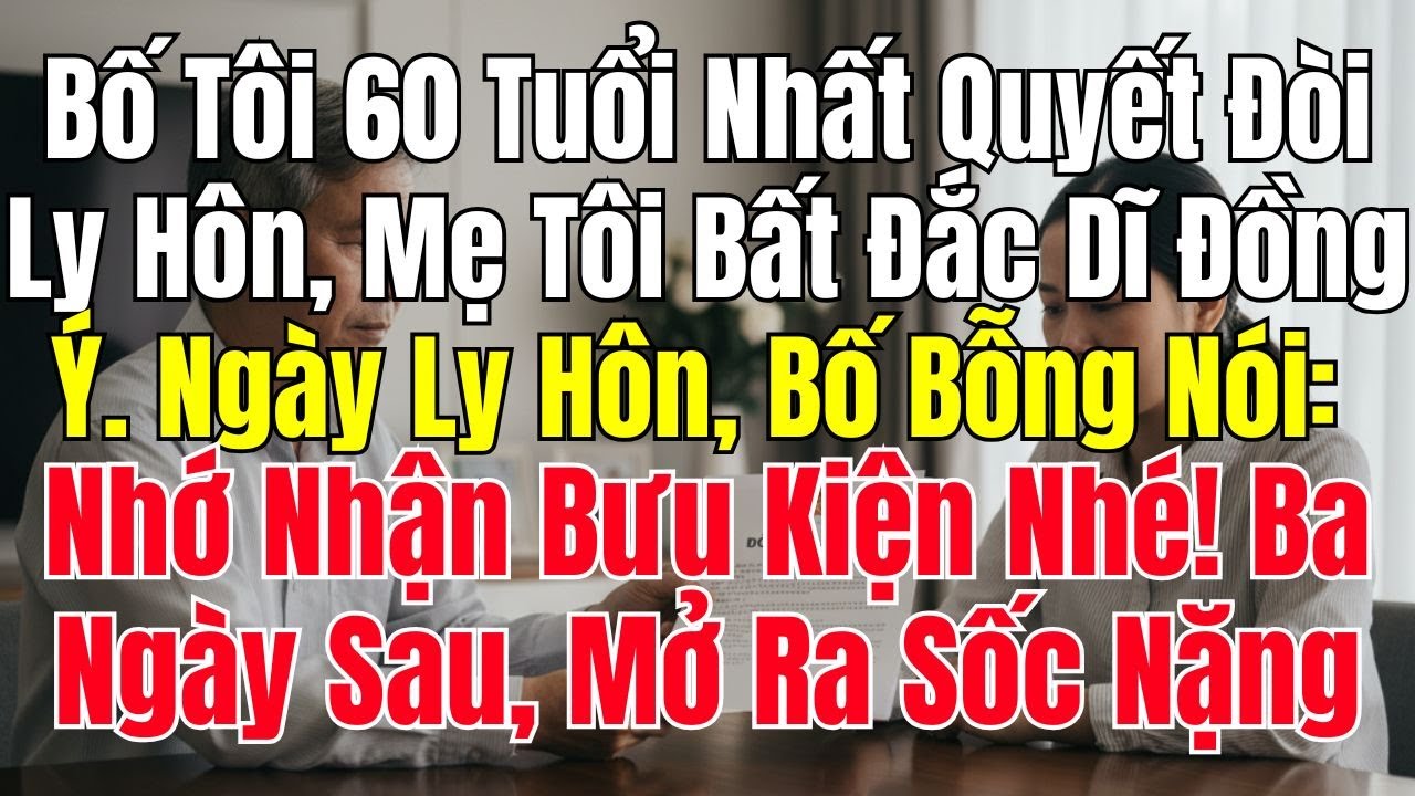 Bố 60 Tuổi Đòi Ly Hôn, Ngày Ra Tòa Chỉ Nói: Nhớ Nhận Bưu Kiện Nhé! 3 Ngày Sau Mẹ Mở Ra Thì Sốc Nặng!