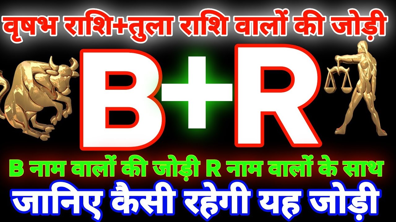 B और R नाम वालों की जोड़ी कैसे होते हैं || वृषभ राशि के साथ तुला राशि वालों का प्यार कैसे होता हैं,