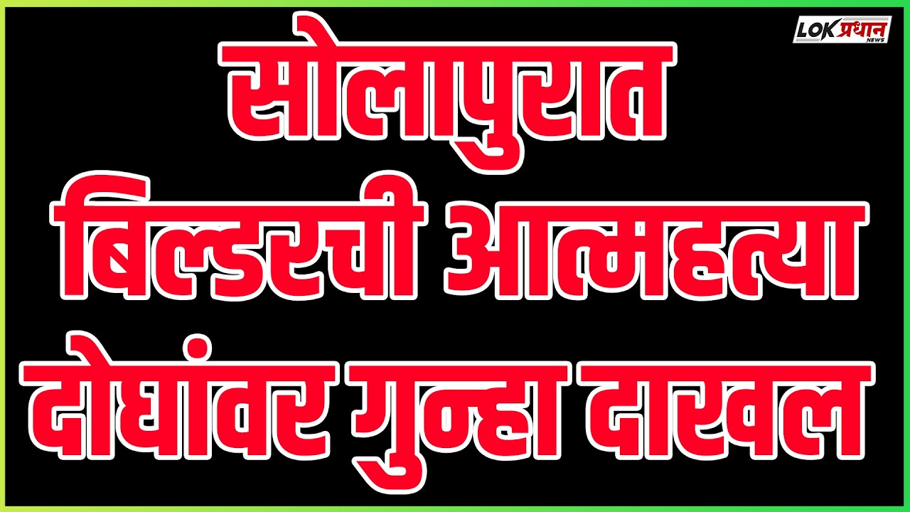 सोलापुरात बिल्डरची आ-त्मह-त्या.. दोघांवर गुन्हा दाखल..