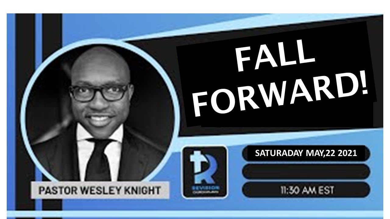 Fall Forward May 22nd, 2021 Speaker: Pastor Wesley Knight