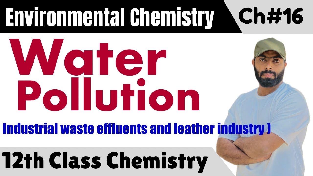 L-11. Water Pollution | industrial effluents & Leather industry | 2nd Year Chemistry | Chapter 16