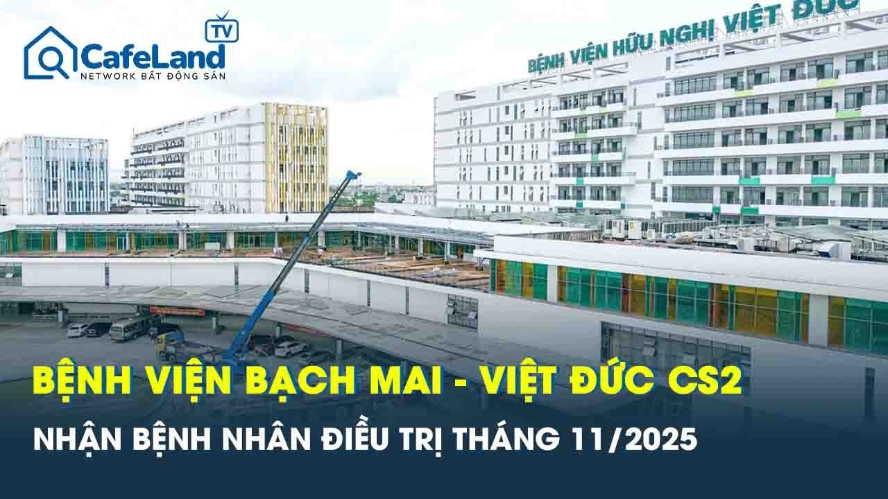 Hồi sinh 2 bệnh viện Bạch Mai, Việt Đức nghìn tỷ, tháng 11/2025 nhận bệnh nhân vào điều trị