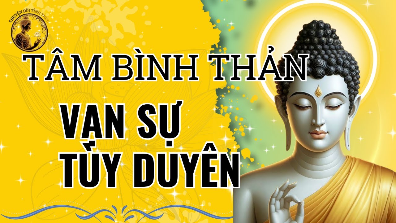 Lời Phật Dạy Tùy Duyên Mà Sống | Giữ Tâm Bình Thản Để Hóa Giải Khổ Đau & Tích Phước Đức