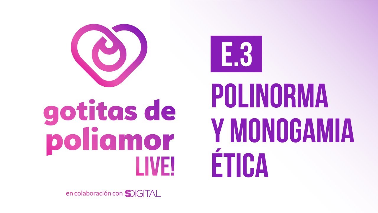 E3. Polinorma y Monogamia Ética - Gotitas de Poliamor LIVE!