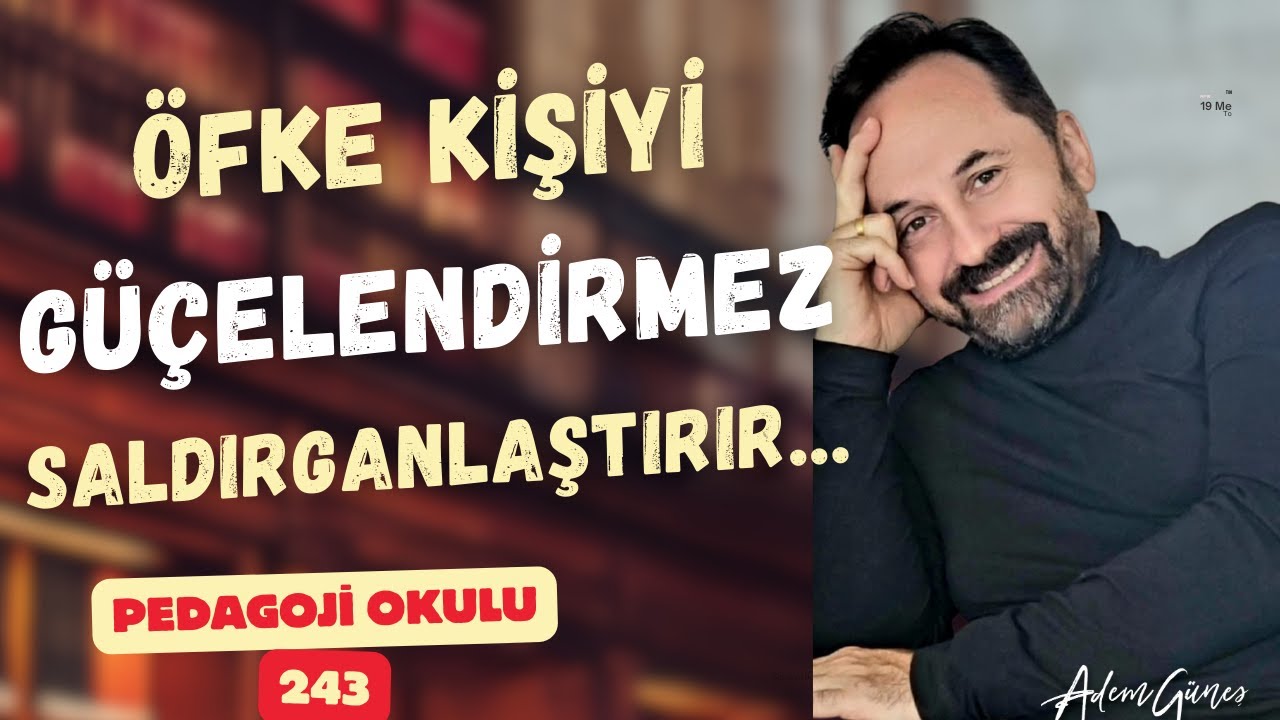Pedagoji Okulu 243 - Öfke Kişiyi Güçlendirmez Saldırganlaştırır