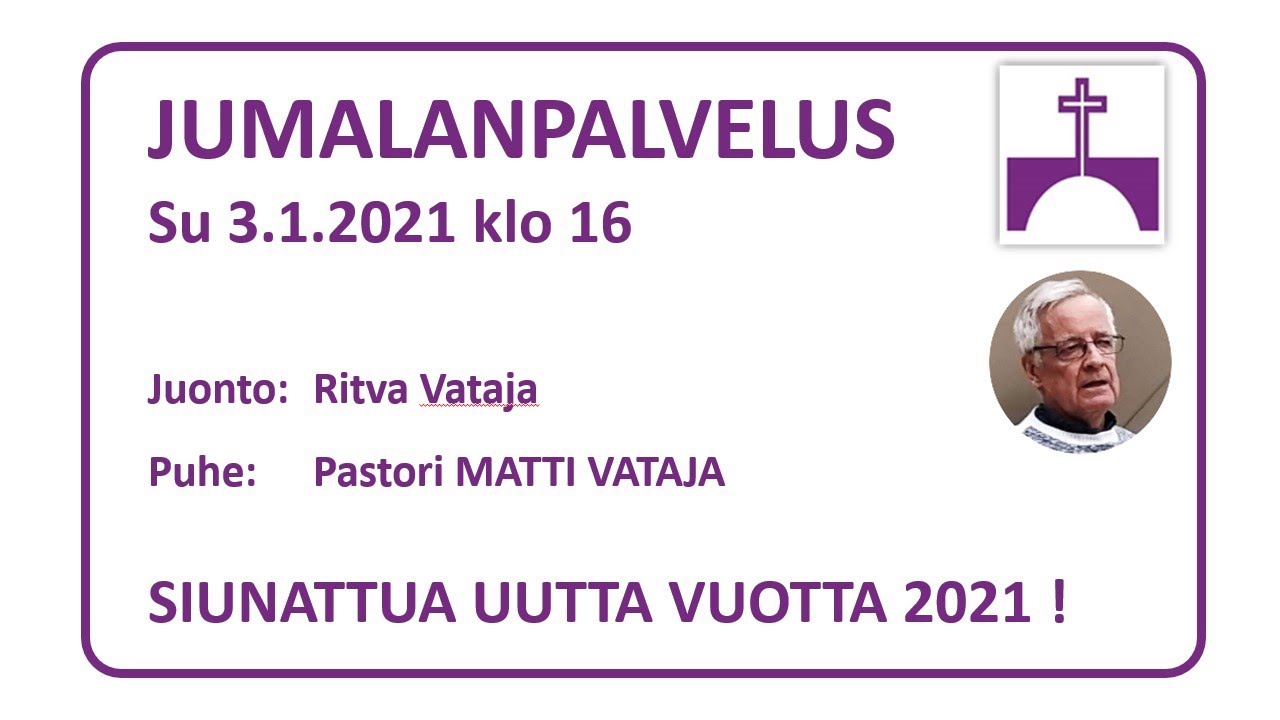 JUMALANPALVELUS 3.1.2021 klo 16, puhe pastori Matti Vataja, juonto Ritva Vataja