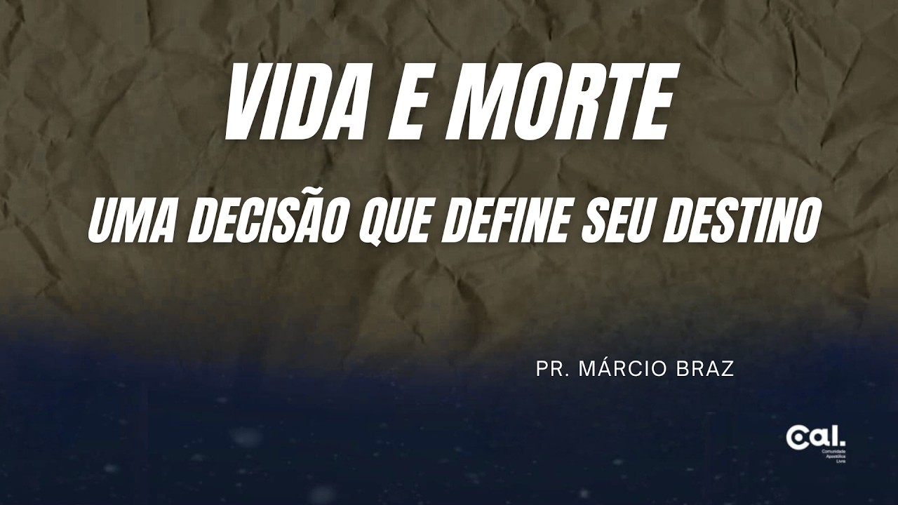 VIDA E MORTE - UMA DECIS&Atilde;O QUE DEFINE SEU DESTINO - PR. MARCIO BRAZ