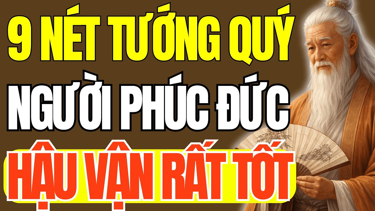 Cổ Nhân Dạy – 9 Nét Tướng Quý Của Người Phúc Đức Dày, Hậu Vận Cực Tốt | Triết Lý Cuộc Sống