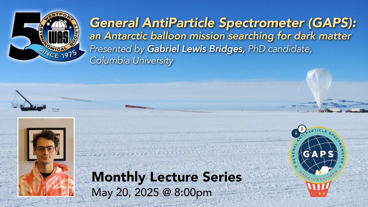 WAS May 2025 - Gabriel Bridges – (GAPS) an Antarctic balloon mission searching for dark matter