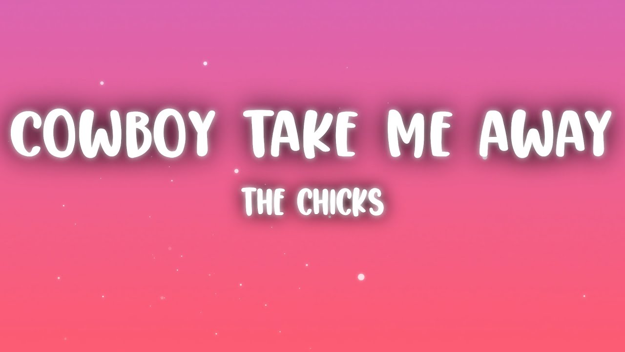 The Chicks - Cowboy Take Me Away