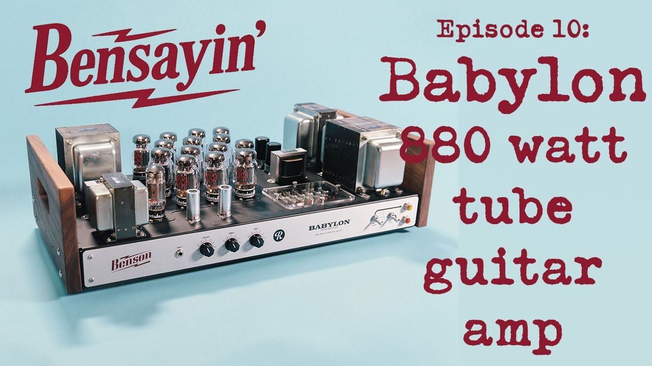 Bensayin' Episode 10: Babylon - our 880 Watt Tube Guitar Amp!