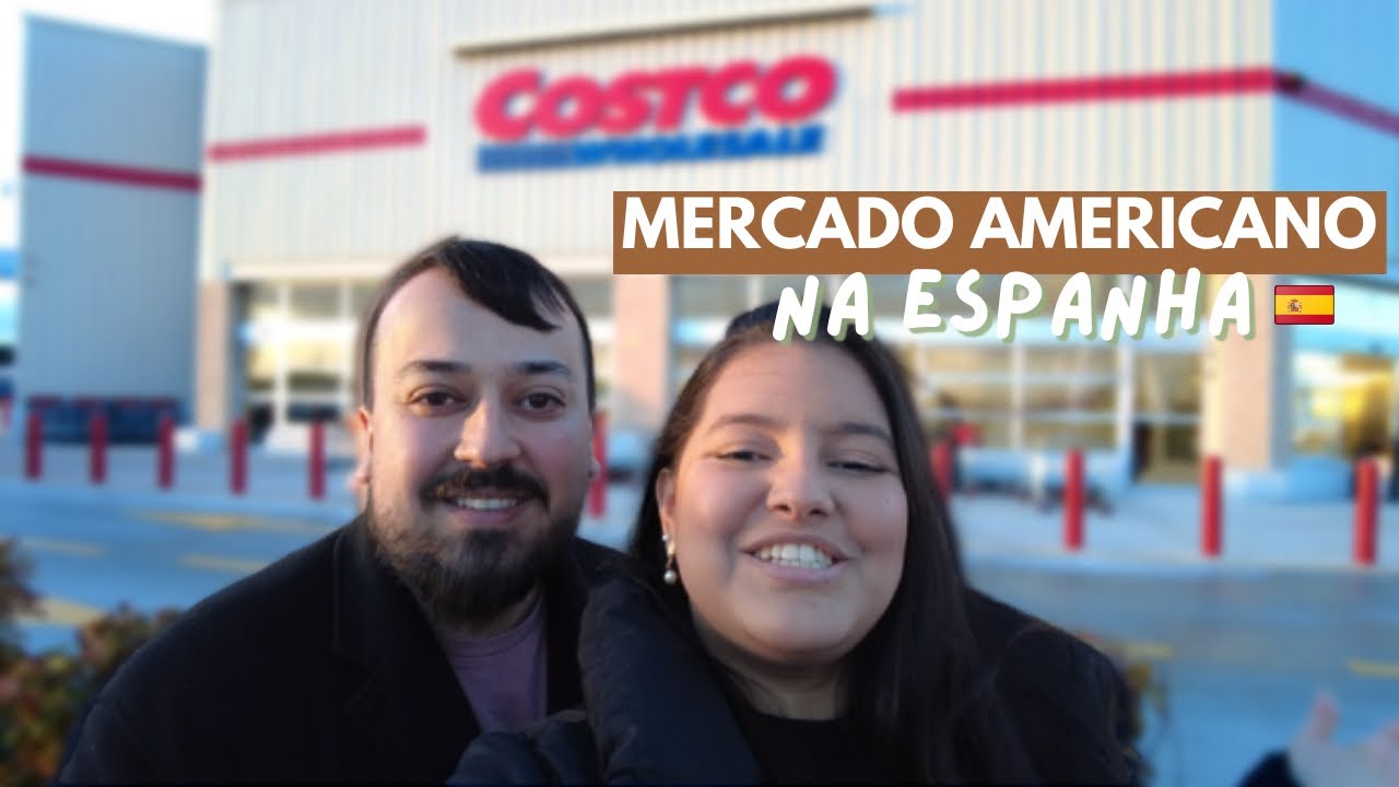 MERCADO AMERICANO NA ESPANHA | COSTCO WHOLESALE | BRASILEIROS NA ESPANHA | Casei e Imigrei