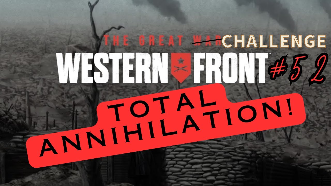 The Great War Western Front - Total Annihilation! Elite Challenge Campaign #52