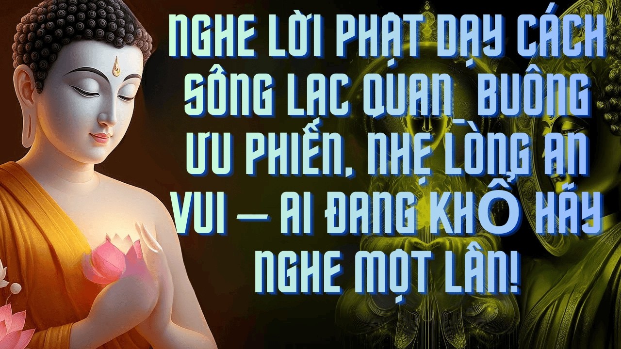 Phật Dạy Cách Sống Lạc Quan_Buông Ưu Phiền, Nhẹ Lòng An Vui–Ai Đang Khổ Hãy Nghe Một Lần!#phat giao